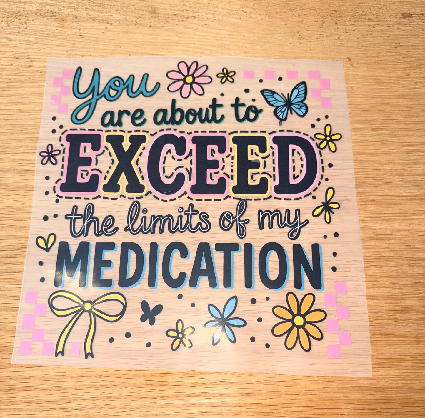 You are about to exceed the limits of my medication