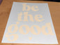 Be the Good