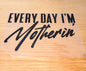 Every day i'm motherin