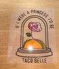 If I were a princess, Taco Belle