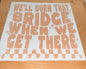 We'll burn that bridge